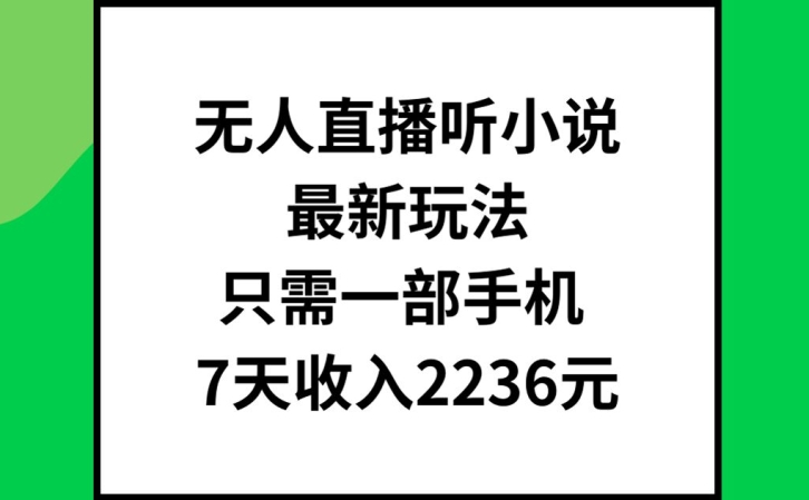 无人直播听小说最新玩法，只需一部手机，7天收入2236元-创业项目网