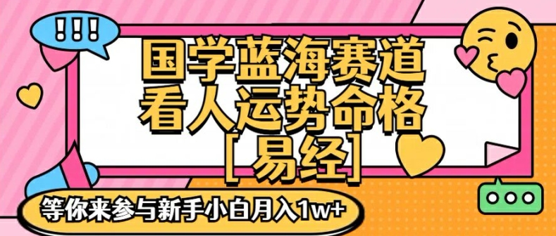 国学蓝海赋能赛道，零基础学习，手把手教学独一份新手小白月入1W+-创业项目网