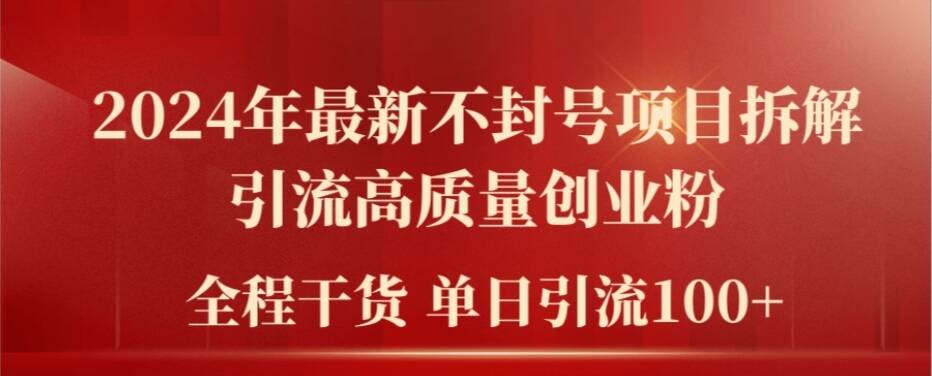 2024年最新不封号项目拆解引流高质量创业粉，全程干货单日轻松引流100+-创业项目网