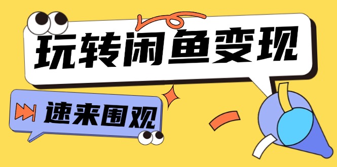 从0到1系统玩转闲鱼变现，教你核心选品思维，提升产品曝光及转化率-15节-创业项目网