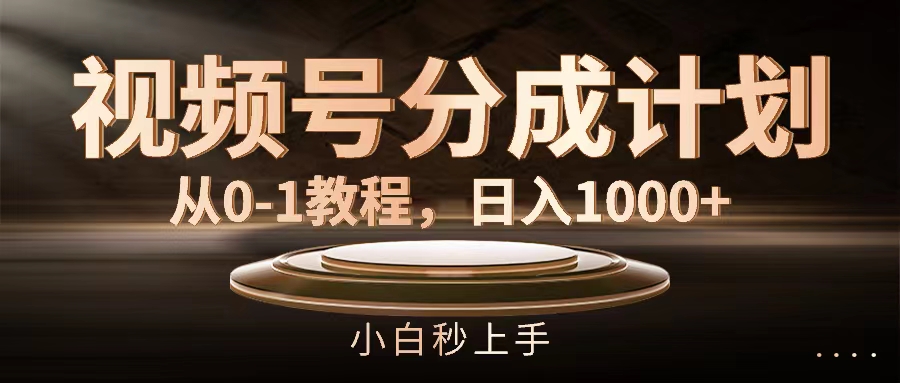 视频号分成计划，从0-1教程，日入1000+-创业项目网