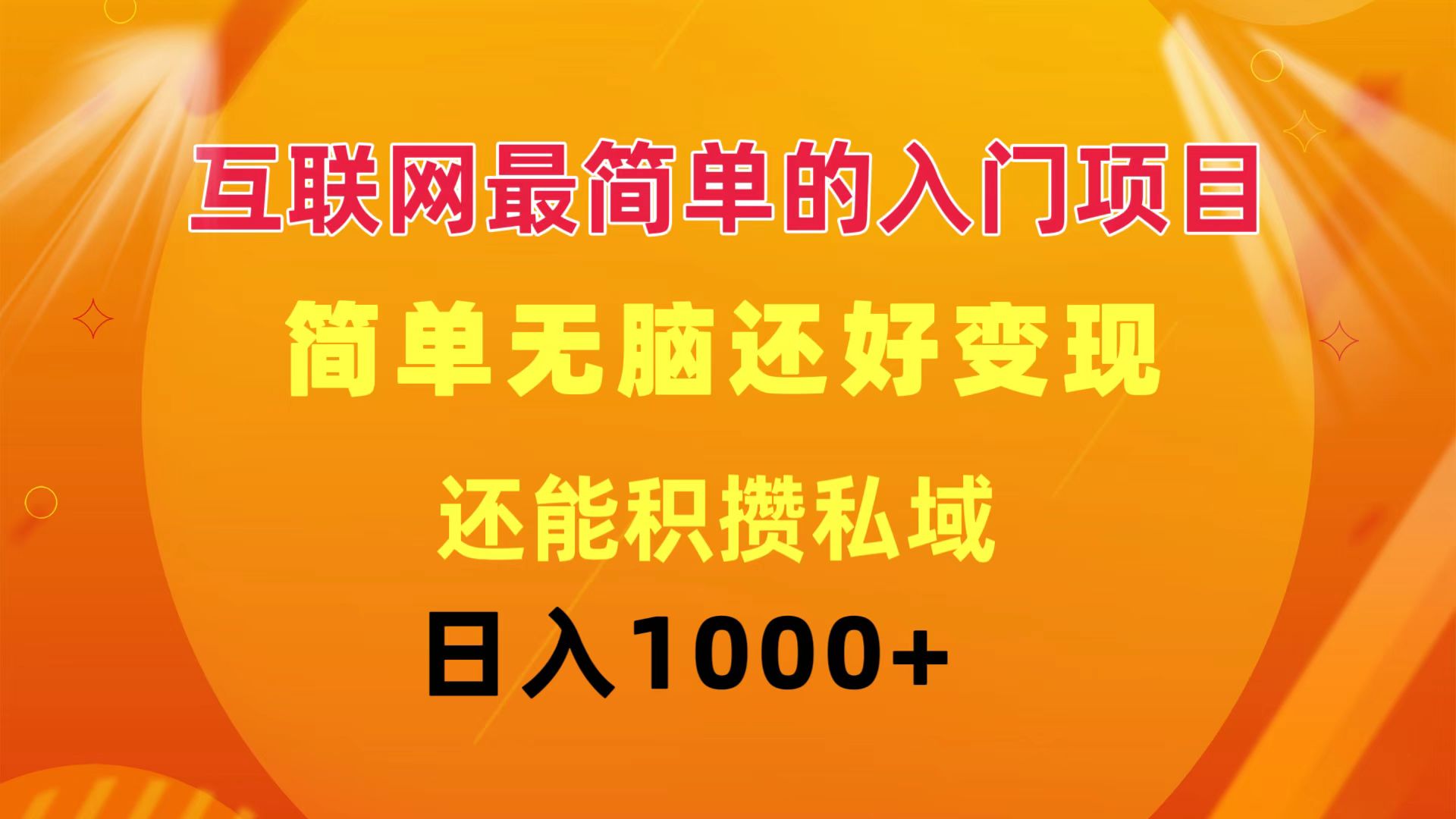 互联网最简单的入门项目：简单无脑变现还能积攒私域一天轻松1000+-创业项目网