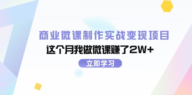 商业微课制作实战变现项目，这个月我做微课赚了2W+-创业项目网