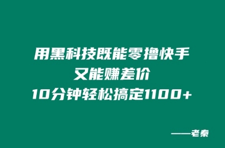 用黑科技既能零撸快手又能赚差价，10分钟轻松搞定1100+-创业项目网