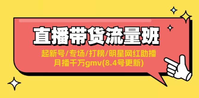 直播带货流量班：起新号/专场/打榜/明星网红助播/月播千万gmv(8.4号更新)-创业项目网