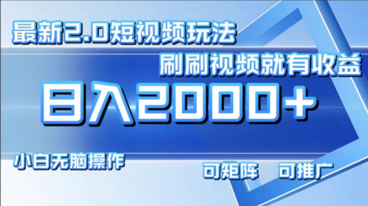 最新短视频2.0玩法，刷刷视频就有收益.小白无脑操作，日入2000+-创业项目网