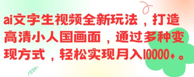 ai文字生视频全新玩法，打造高清小人国画面，通过多种变现方式，轻松实现月入1W+-创业项目网