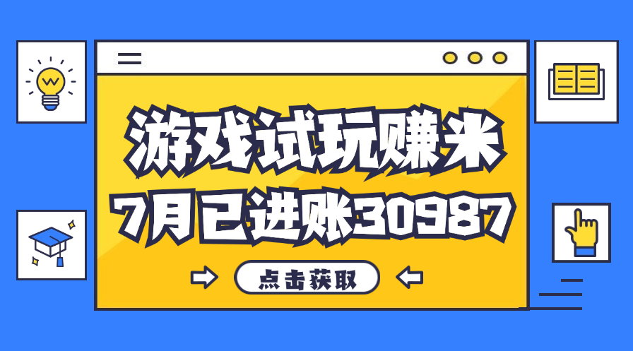 热门副业，游戏试玩赚米，7月单人进账30987，简单稳定！-创业项目网