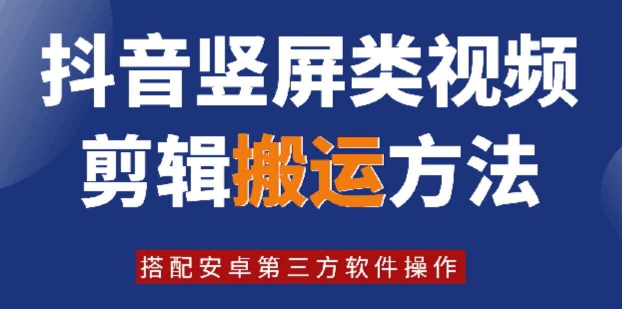 8月最新抖音竖屏类视频剪辑搬运技术，搭配安卓第三方软件操作-创业项目网