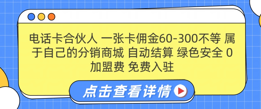 电话卡合伙人，一张卡佣金60-300不等，0加盟费， 搭建属于自己的分销商城，自动结算-创业项目网