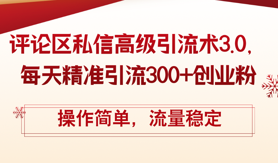 评论区私信高级引流术3.0，每天精准引流300+创业粉，操作简单，流量稳定-创业项目网