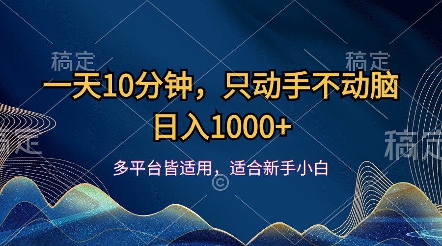 一天10分钟，只动手不动脑，日入1000+-创业项目网