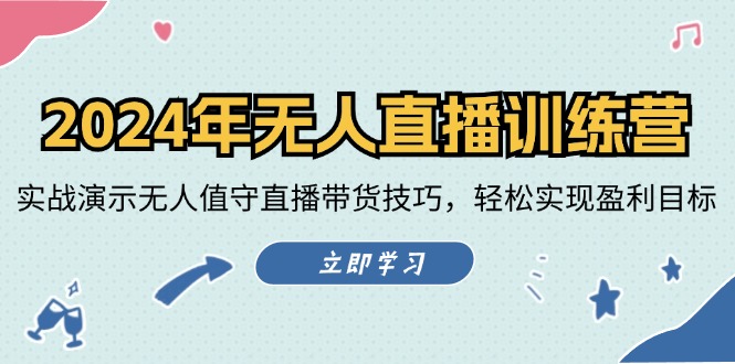 2024年无人直播训练营：实战演示无人值守直播带货技巧，轻松实现盈利目标-创业项目网