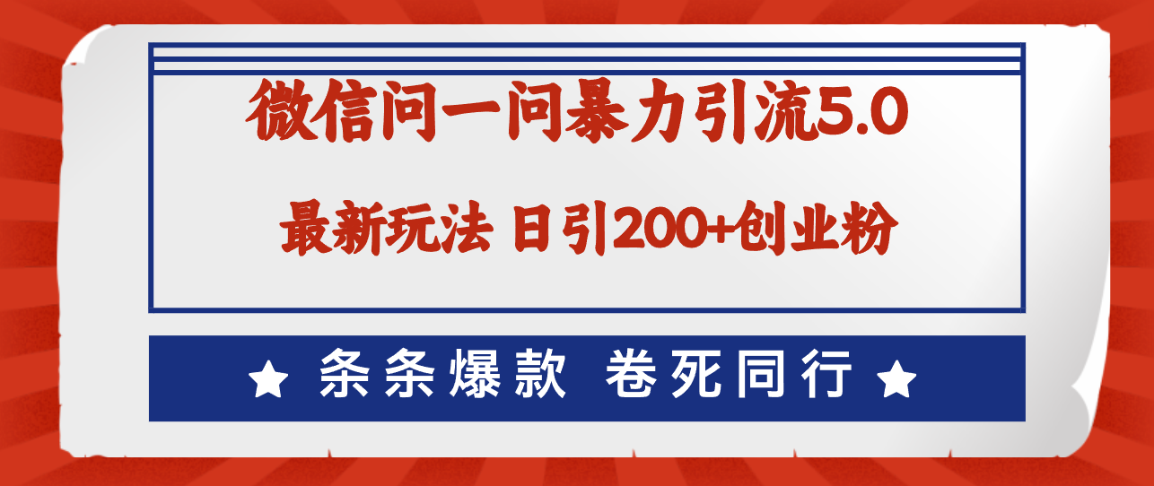 微信问一问最新引流5.0，日稳定引流200+创业粉，加爆微信，卷死同行-创业项目网