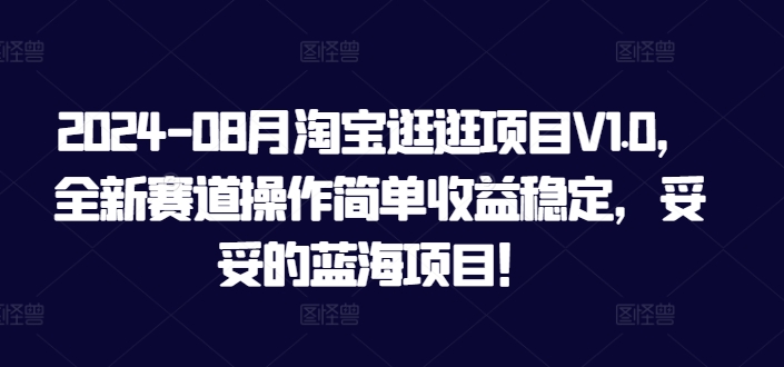 2024年8月淘宝逛逛项目V1.0，全新赛道操作简单收益稳定，妥妥的蓝海项目！-创业项目网