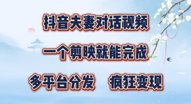 有手就会，抖音夫妻对话视频，一个剪映就能完成，多平台分发，疯狂涨粉-创业项目网