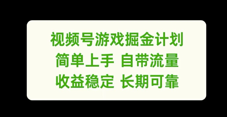 视频号游戏掘金计划，简单上手自带流量，收益稳定长期可靠-创业项目网