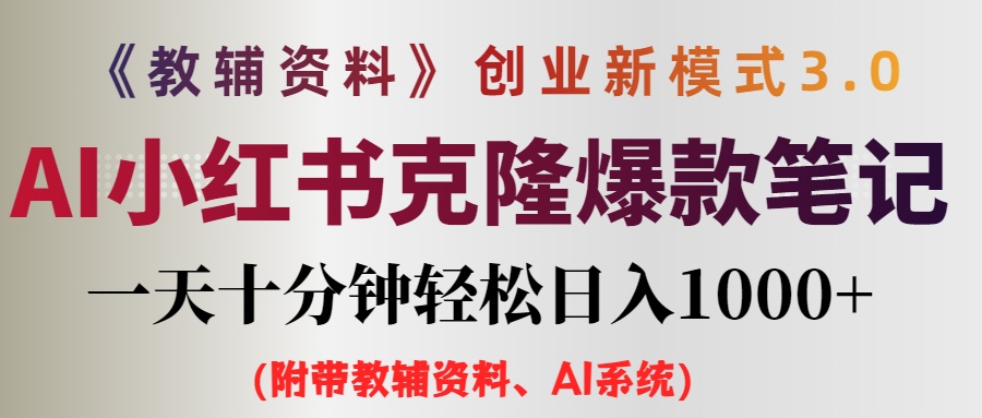 AI小红书教辅资料笔记新玩法，0门槛，一天十分钟发笔记轻松日入1000+（附带教辅资料、AI资料）-创业项目网