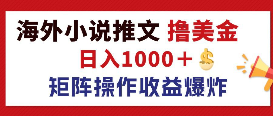 最新海外小说推文撸美金，日入1000＋ 蓝海市场，矩阵放大收益爆炸-创业项目网