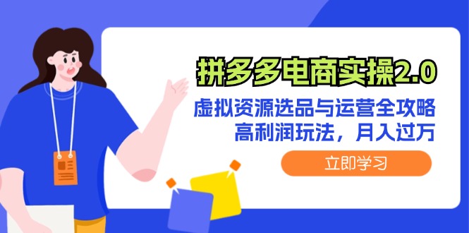 拼多多电商实操2.0：虚拟资源选品与运营全攻略，高利润玩法，月入过万-创业项目网