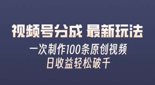 视频号分成最新玩法，熟练一次无脑制作多条原创视频，简单上手，暴力变现，适合小白-创业项目网