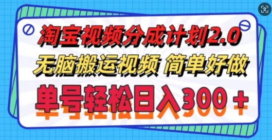 淘宝视频分成计划2.0.无脑搬运视频，单号轻松日入3张，可批量操作-创业项目网