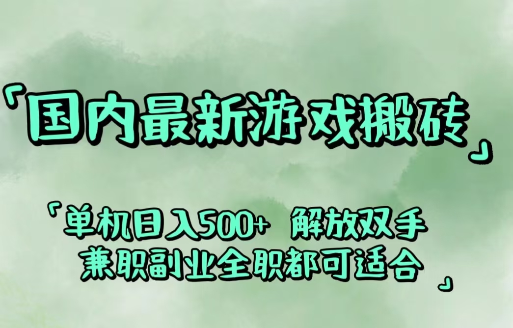 国内最新游戏搬砖,解放双手,可作副业,闲置机器实现躺赚500+-创业项目网