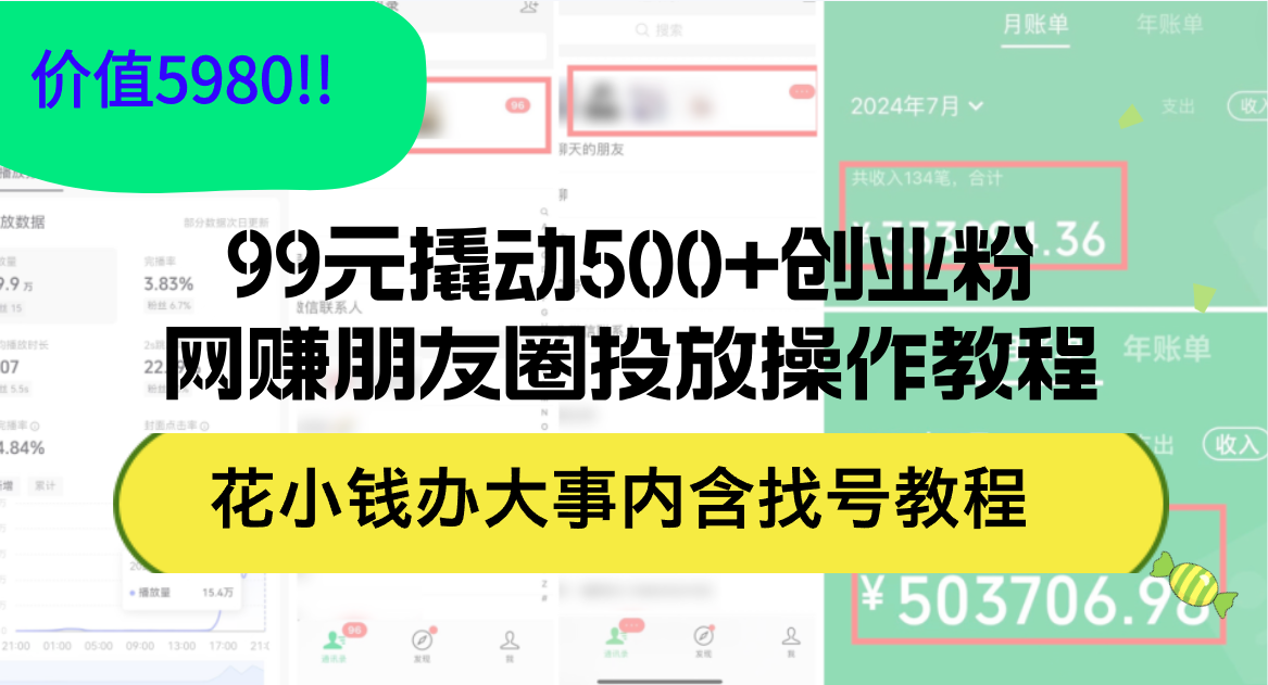 99元撬动500+创业粉，网赚朋友圈投放操作教程价值5980！花小钱办大事内含找号教程-创业项目网