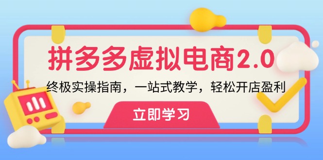 拼多多虚拟项目2.0：终极实操指南，一站式教学，轻松开店盈利-创业项目网