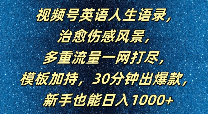 视频号英语人生语录，多重流量一网打尽，模板加持，30分钟出爆款，新手也能日入1000+-创业项目网