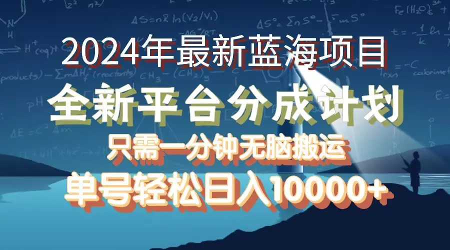 2024年最新蓝海项目，全新分成平台，可单号可矩阵，单号轻松月入10000+-创业项目网