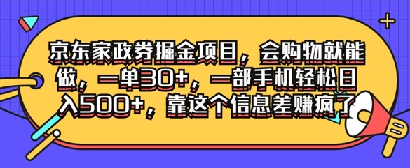 京东家政劵掘金项目，会购物就能做，一单30+，一部手机轻松日入500+，靠这个信息差赚疯了-创业项目网