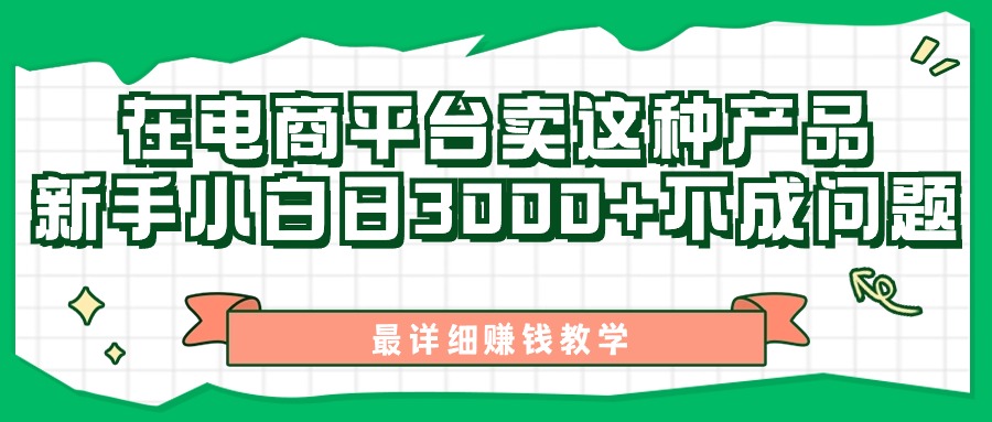 最新在电商平台发布这种产品，新手小白日入3k不成问题，最详细赚钱教学-创业项目网