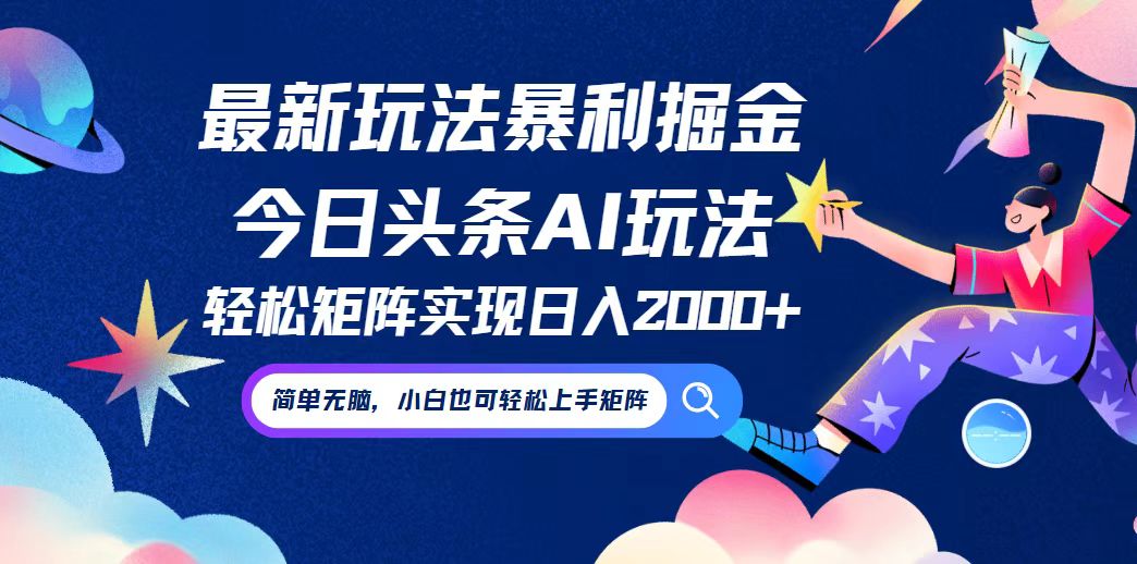 今日头条最新暴利玩法AI掘金，动手不动脑，简单易上手。小白也可轻松矩阵 实现日入2000+-创业项目网