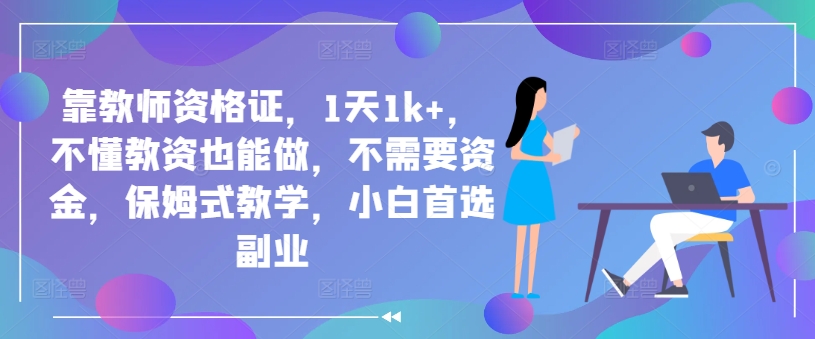 靠教师资格证，1天1k+，不懂教资也能做，不需要资金，保姆式教学，小白首选副业-创业项目网