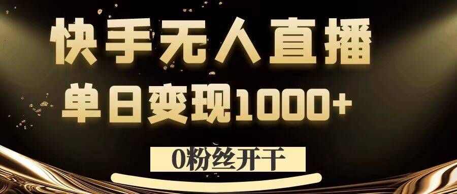 0粉丝开干，快手无人直播，单日变现1k+-创业项目网