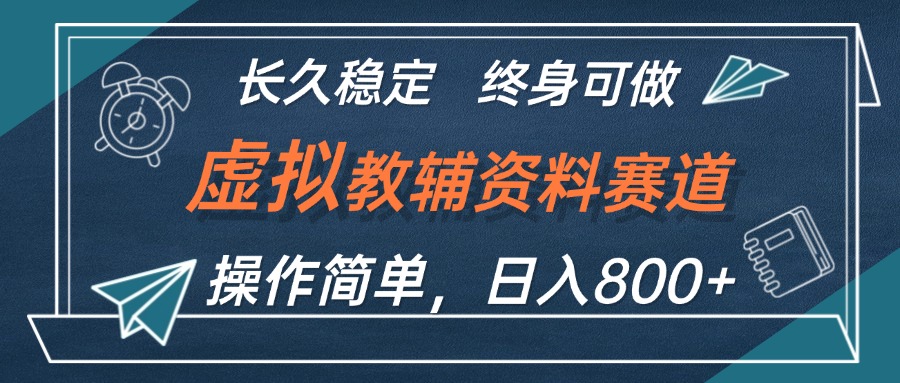 虚拟教辅资料玩法，日入800+，操作简单易上手，小白终身可做长期稳定-创业项目网