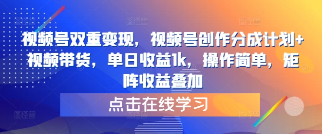 视频号双重变现，视频号创作分成计划+视频带货，单日收益1k，操作简单，矩阵收益叠加-创业项目网