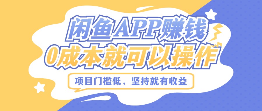 如何利用闲鱼APP赚钱，项目门槛低，0成本就可以操作，坚持就有收益-创业项目网