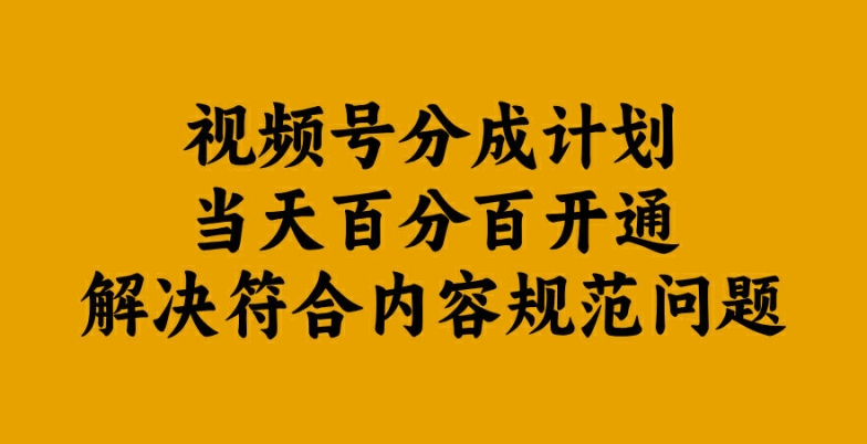 视频号分成计划当天百分百开通解决符合内容规范问题-创业项目网