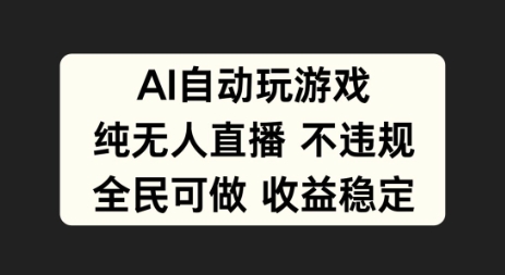 AI自动玩游戏，纯无人直播不违规，全民可做收益稳定-创业项目网