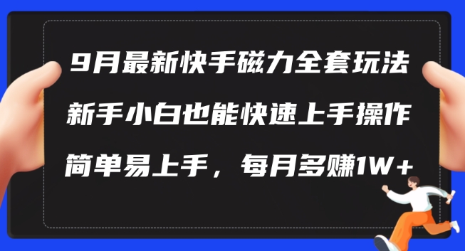 9月最新快手磁力玩法，新手小白也能操作，简单易上手，每月多赚1W+-创业项目网