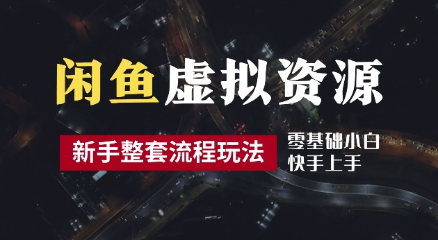 2024最新闲鱼虚拟资源玩法，养号到出单整套流程，多管道收益，每天2小时月收入过万-创业项目网