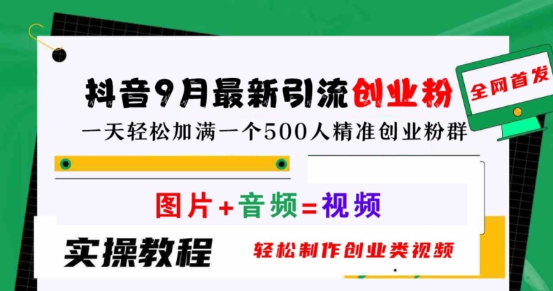 抖音9月最新引流创业粉，轻松制作创业类视频，一天轻松加满一个500人精准创业粉群-创业项目网