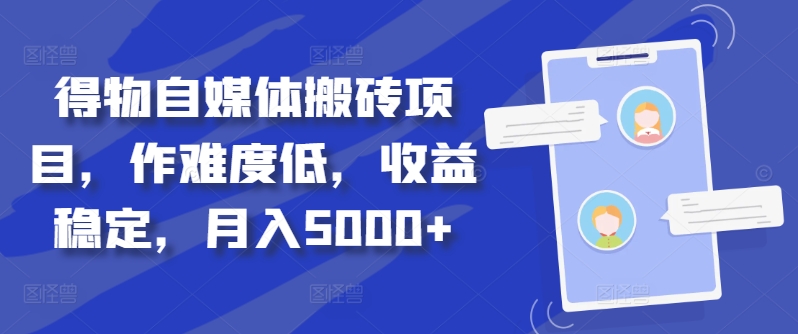 得物自媒体搬砖项目，作难度低，收益稳定，月入5000+-创业项目网