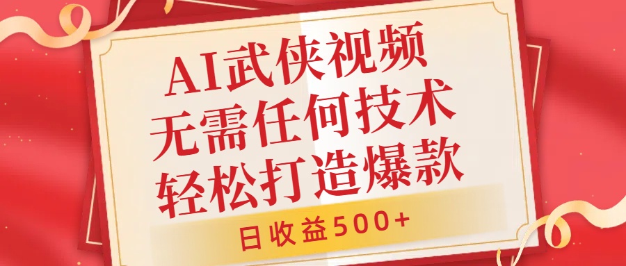 AI武侠视频，无脑打造爆款视频，小白无压力上手，无需任何技术，日收益500+-创业项目网