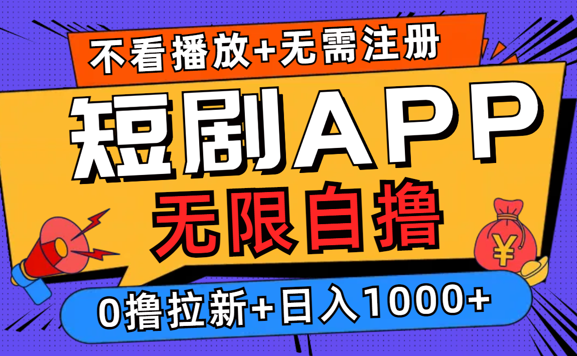 短剧app无限自撸，不看播放不用注册，0撸拉新日入1000+-创业项目网