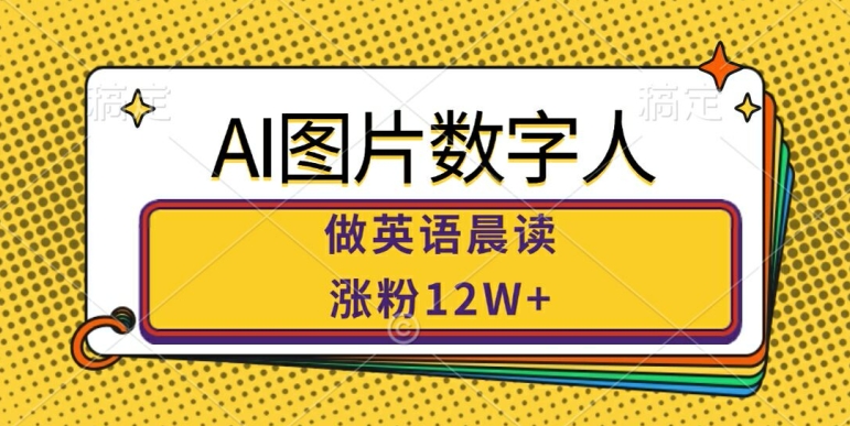 AI图片数字人做英语晨读，涨粉12W+，市场潜力巨大-创业项目网