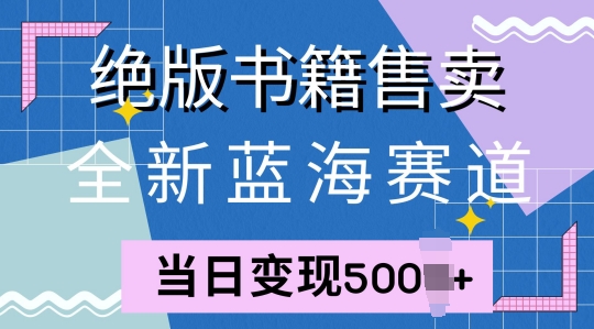 全新蓝海赛道，绝版书籍售卖，一单99，一天平均40单-创业项目网