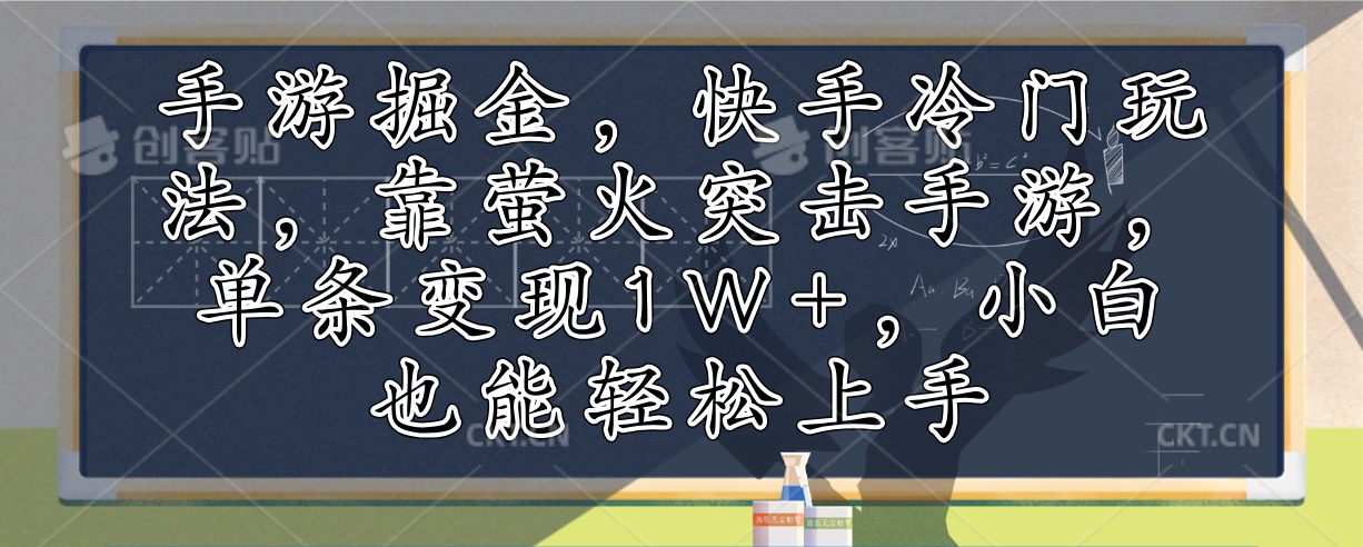 手游掘金，快手冷门玩法，靠萤火突击手游，单条变现1W+，小白也能轻松上手-创业项目网